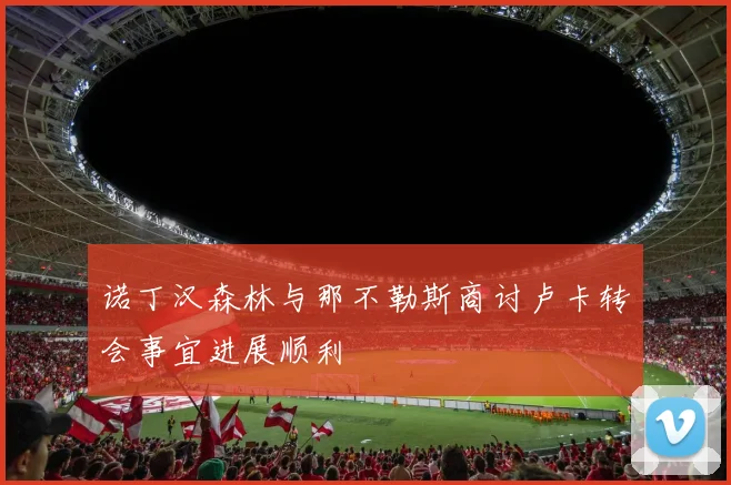 诺丁汉森林与那不勒斯商讨卢卡转会事宜进展顺利