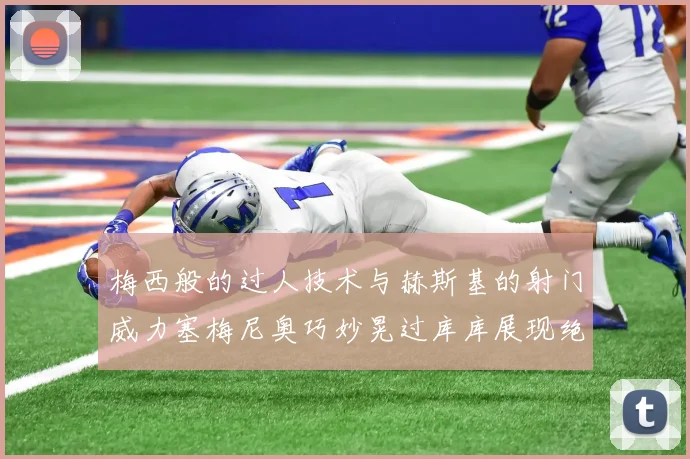 梅西般的过人技术与赫斯基的射门威力塞梅尼奥巧妙晃过库库展现绝佳脚法