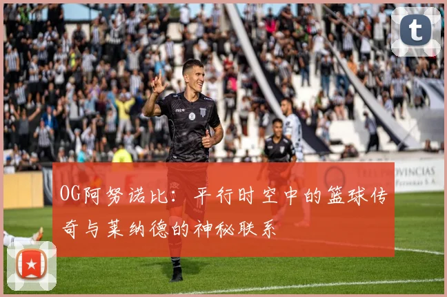 OG阿努诺比：平行时空中的篮球传奇与莱纳德的神秘联系