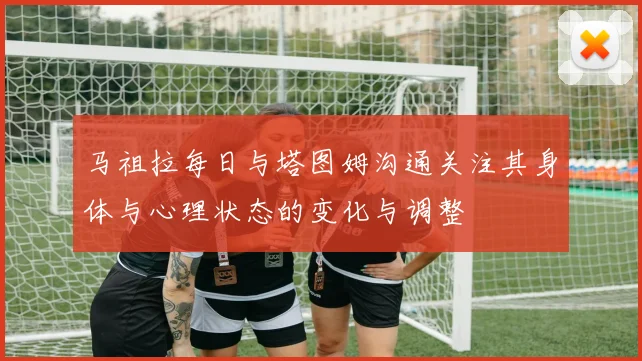 马祖拉每日与塔图姆沟通关注其身体与心理状态的变化与调整