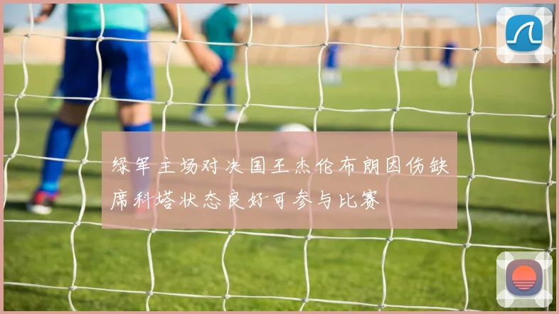 绿军主场对决国王杰伦布朗因伤缺席科塔状态良好可参与比赛