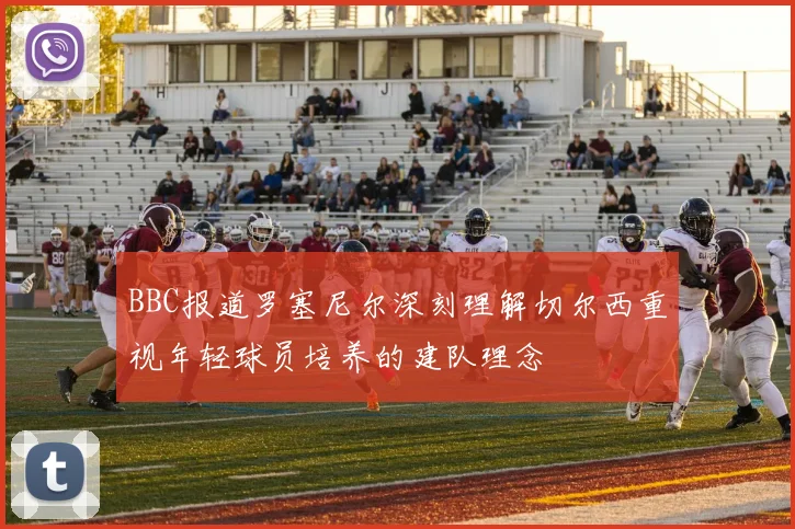 BBC报道罗塞尼尔深刻理解切尔西重视年轻球员培养的建队理念